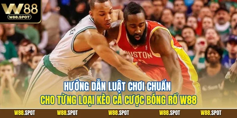 Cá Cược Bóng Rổ W88| Hình Thức Giải Trí Cá Cược Cực Hot 2025 3 Hướng dẫn luật chơi chuẩn cho từng loại kèo cá cược bóng rổ W88